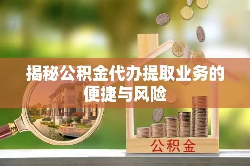 桑珠孜揭秘公积金代办提取业务的便捷与风险