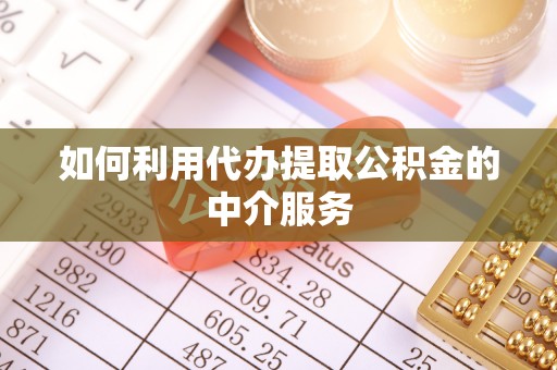桑珠孜如何利用代办提取公积金的中介服务