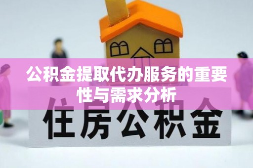 桑珠孜公积金提取代办服务的重要性与需求分析