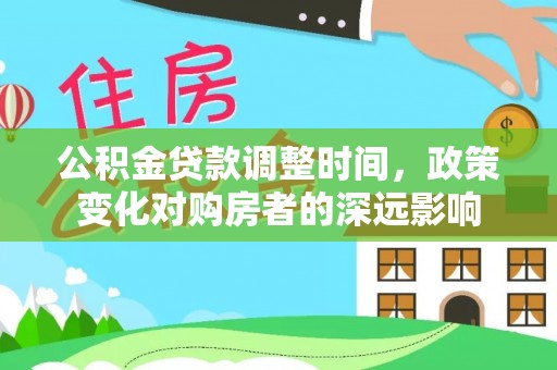 桑珠孜公积金贷款调整时间，政策变化对购房者的深远影响