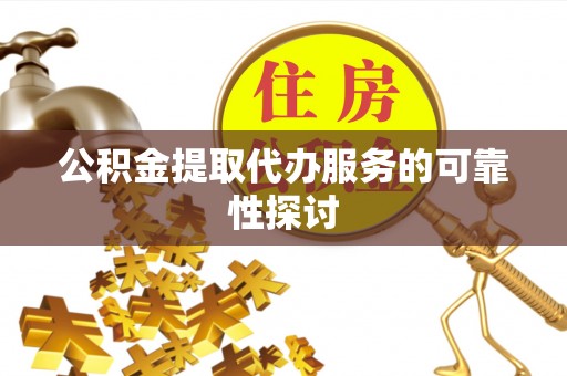 桑珠孜公积金提取代办服务的可靠性探讨