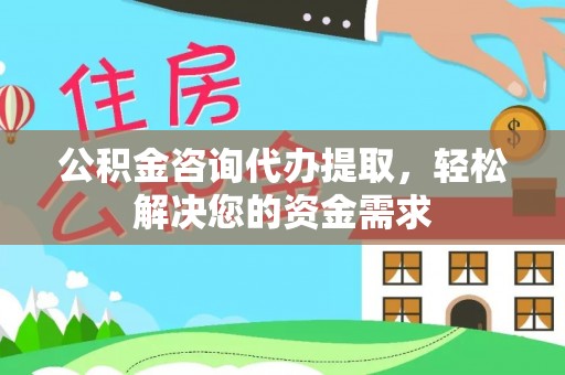 桑珠孜公积金咨询代办提取，轻松解决您的资金需求