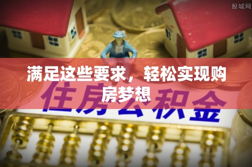 桑珠孜满足这些要求，轻松实现购房梦想