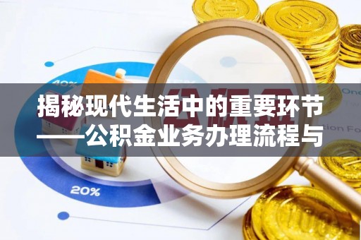 桑珠孜揭秘现代生活中的重要环节——公积金业务办理流程与实用技巧