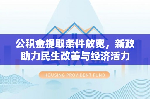 桑珠孜公积金提取条件放宽，新政助力民生改善与经济活力