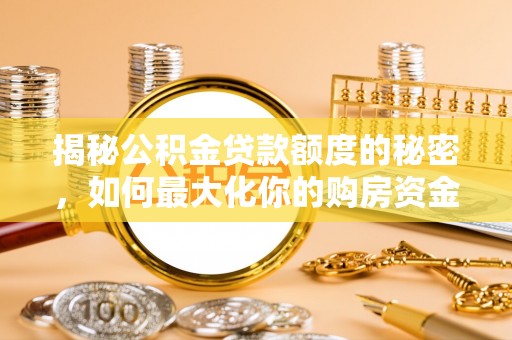 桑珠孜揭秘公积金贷款额度的秘密，如何最大化你的购房资金