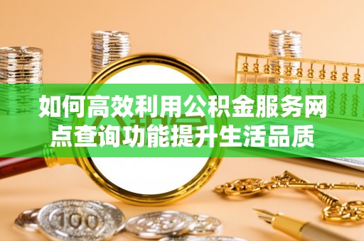 桑珠孜如何高效利用公积金服务网点查询功能提升生活品质