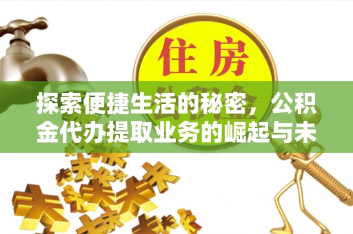 桑珠孜探索便捷生活的秘密，公积金代办提取业务的崛起与未来发展