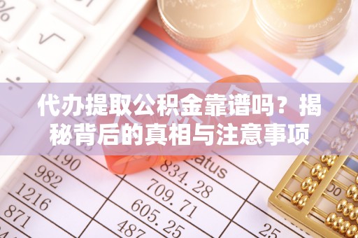 桑珠孜代办提取公积金靠谱吗？揭秘背后的真相与注意事项