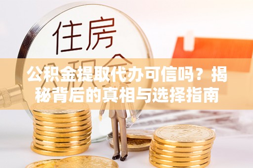 桑珠孜公积金提取代办可信吗？揭秘背后的真相与选择指南