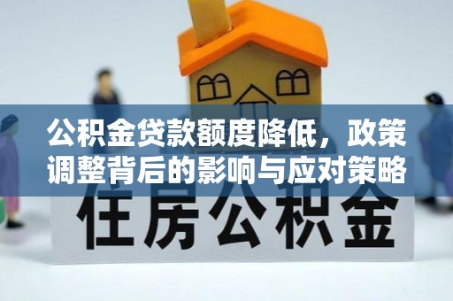 桑珠孜公积金贷款额度降低，政策调整背后的影响与应对策略