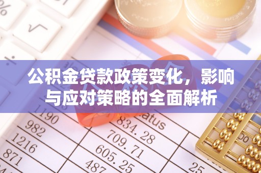桑珠孜公积金贷款政策变化，影响与应对策略的全面解析