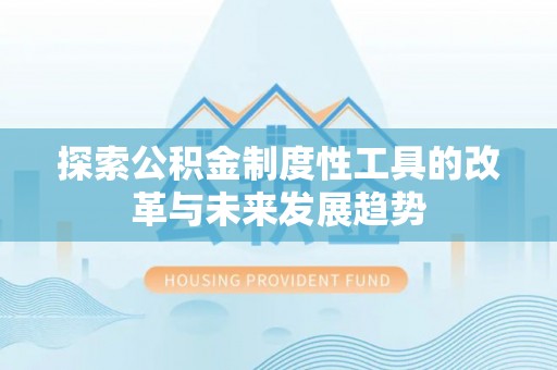 桑珠孜探索公积金制度性工具的改革与未来发展趋势