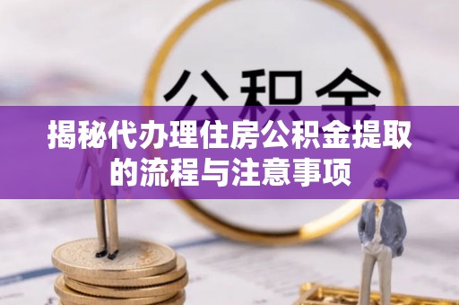 桑珠孜揭秘代办理住房公积金提取的流程与注意事项