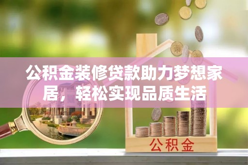 桑珠孜公积金装修贷款助力梦想家居，轻松实现品质生活