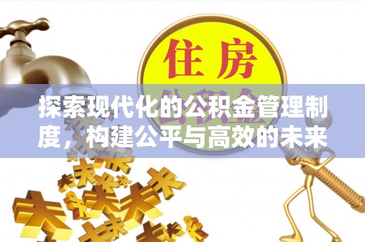 桑珠孜探索现代化的公积金管理制度，构建公平与高效的未来