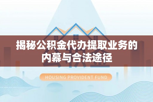 桑珠孜揭秘公积金代办提取业务的内幕与合法途径