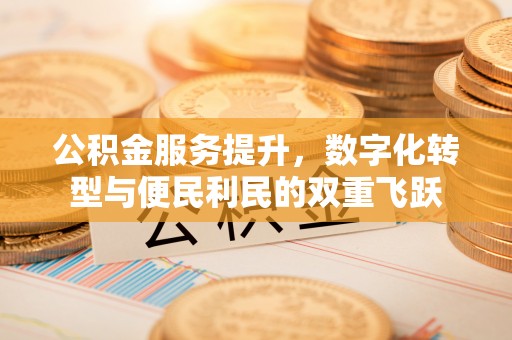 桑珠孜公积金服务提升，数字化转型与便民利民的双重飞跃