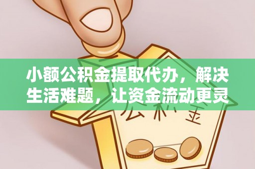 桑珠孜小额公积金提取代办，解决生活难题，让资金流动更灵活