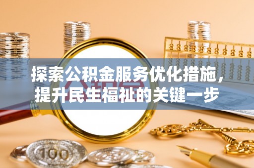 桑珠孜探索公积金服务优化措施，提升民生福祉的关键一步